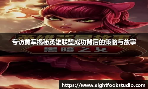 专访黄军揭秘英雄联盟成功背后的策略与故事