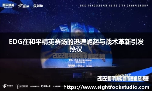 EDG在和平精英赛场的迅速崛起与战术革新引发热议