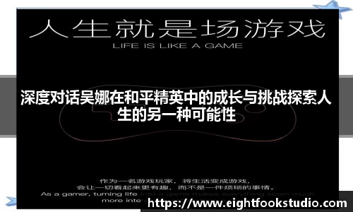 深度对话吴娜在和平精英中的成长与挑战探索人生的另一种可能性