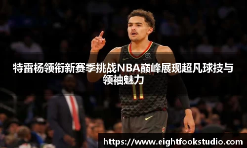 特雷杨领衔新赛季挑战NBA巅峰展现超凡球技与领袖魅力